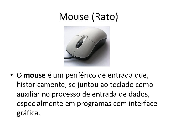 Mouse (Rato) • O mouse é um periférico de entrada que, historicamente, se juntou