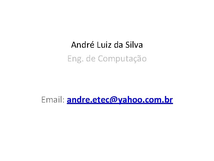 André Luiz da Silva Eng. de Computação Email: andre. etec@yahoo. com. br 