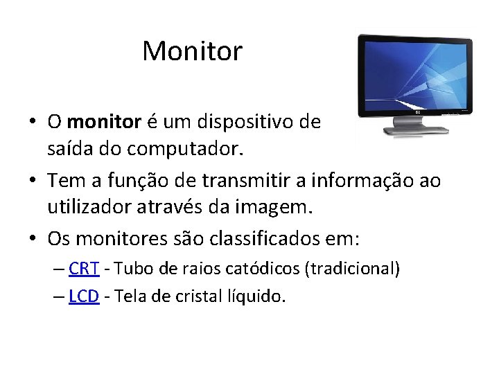 Monitor • O monitor é um dispositivo de saída do computador. • Tem a