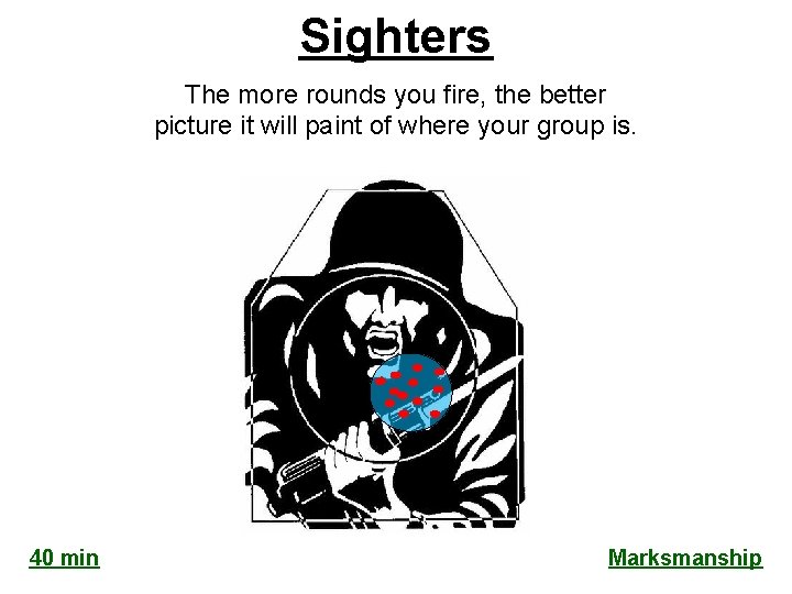 Sighters The more rounds you fire, the better picture it will paint of where