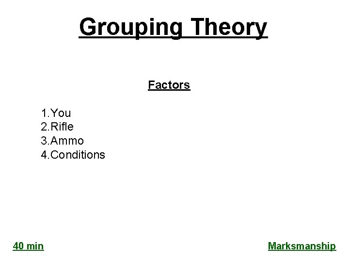 Grouping Theory Factors 1. You 2. Rifle 3. Ammo 4. Conditions 40 min Marksmanship