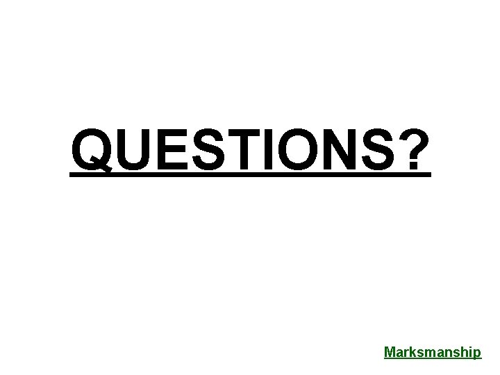 QUESTIONS? Marksmanship 