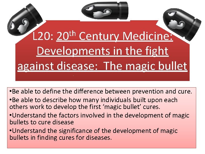 L 20: 20 th Century Medicine: Developments in the fight against disease: The magic