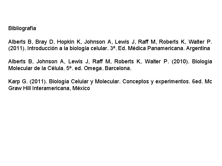 Bibliografía Alberts B, Bray D, Hopkin K, Johnson A, Lewis J, Raff M, Roberts