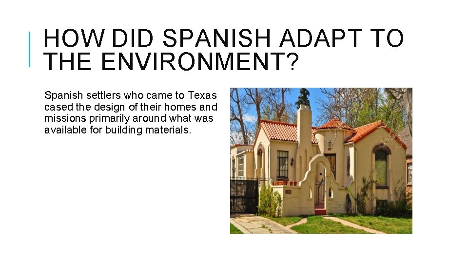 HOW DID SPANISH ADAPT TO THE ENVIRONMENT? Spanish settlers who came to Texas cased