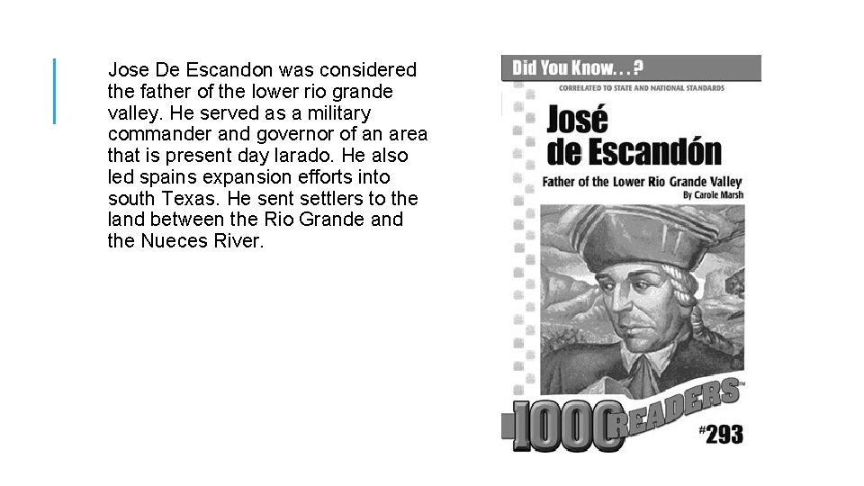 Jose De Escandon was considered the father of the lower rio grande valley. He