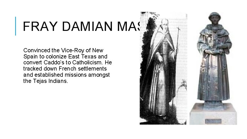 FRAY DAMIAN MASSANET Convinced the Vice-Roy of New Spain to colonize East Texas and