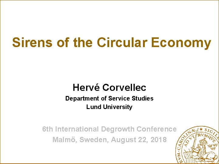 Sirens of the Circular Economy Hervé Corvellec Department of Service Studies Lund University 6