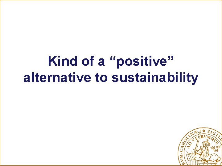 Kind of a “positive” alternative to sustainability 