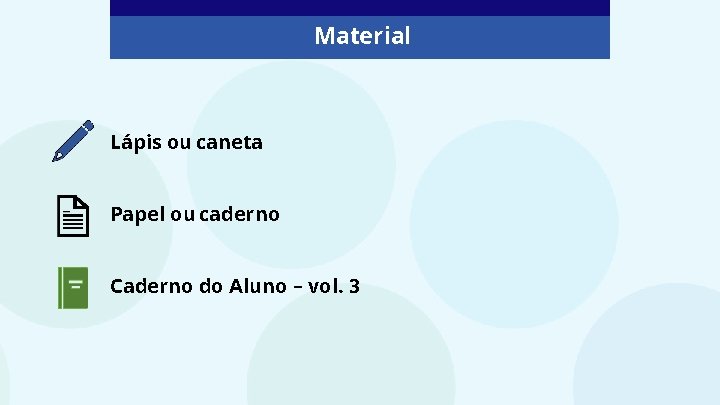Material Lápis ou caneta Papel ou caderno Caderno do Aluno – vol. 3 
