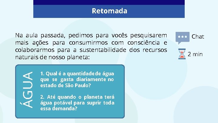 Retomada ÁGUA Na aula passada, pedimos para vocês pesquisarem mais ações para consumirmos com