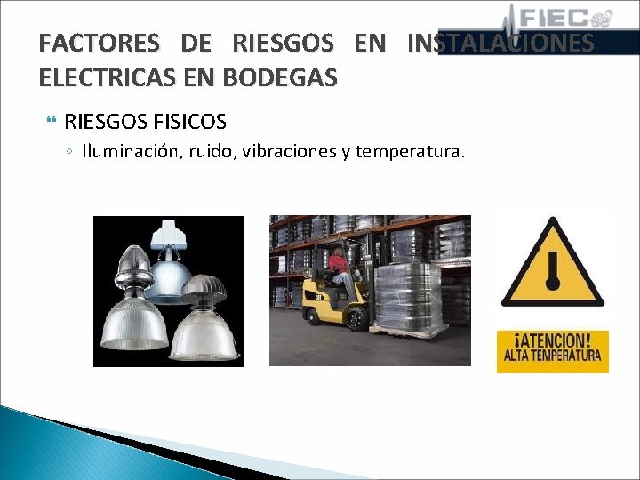 FACTORES DE RIESGOS EN INSTALACIONES ELECTRICAS EN BODEGAS RIESGOS FISICOS ◦ Iluminación, ruido, vibraciones