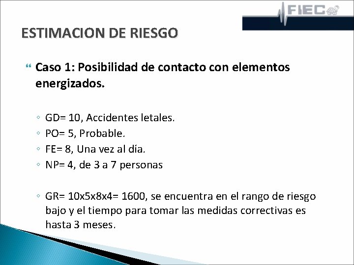 ESTIMACION DE RIESGO Caso 1: Posibilidad de contacto con elementos energizados. ◦ ◦ GD=