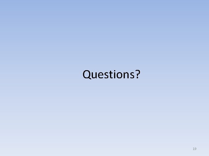 Questions? 19 