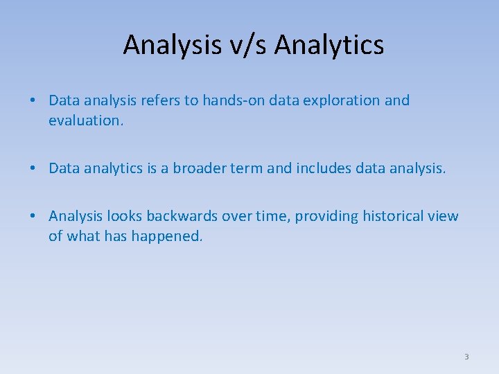 Analysis v/s Analytics • Data analysis refers to hands-on data exploration and evaluation. •