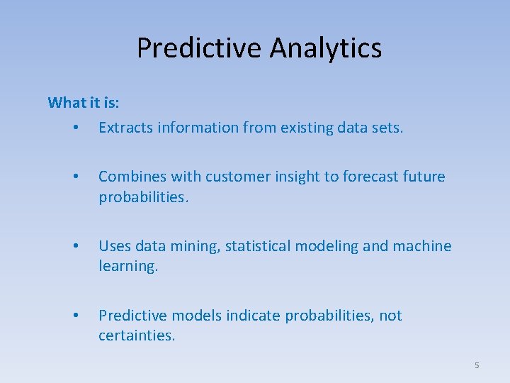 Predictive Analytics What it is: • Extracts information from existing data sets. • Combines