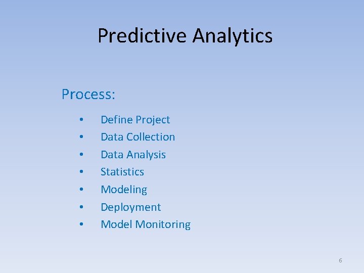 Predictive Analytics Process: • • Define Project Data Collection Data Analysis Statistics Modeling Deployment