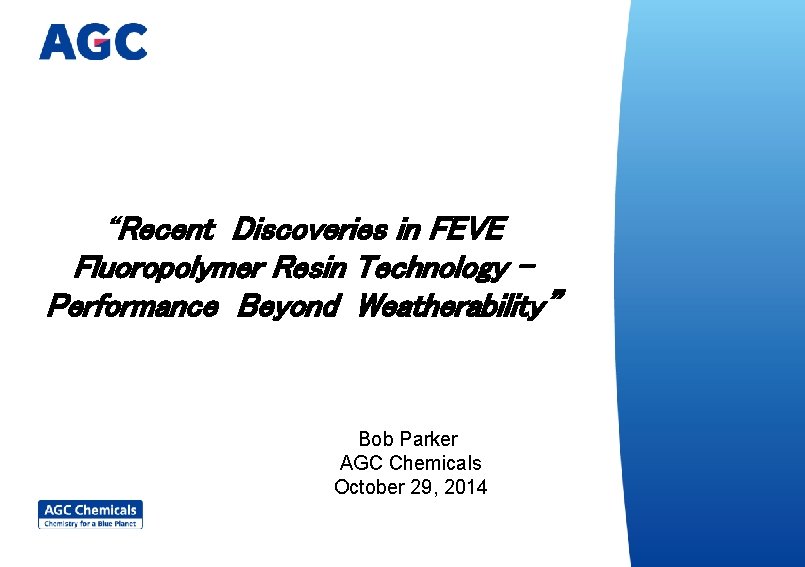 “Recent Discoveries in FEVE Fluoropolymer Resin Technology – Performance Beyond Weatherability” Bob Parker AGC