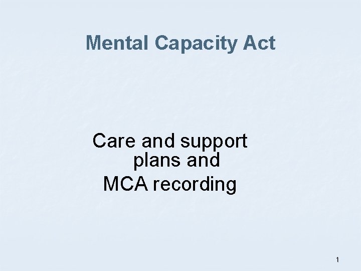 Mental Capacity Act Care and support plans and MCA recording 1 