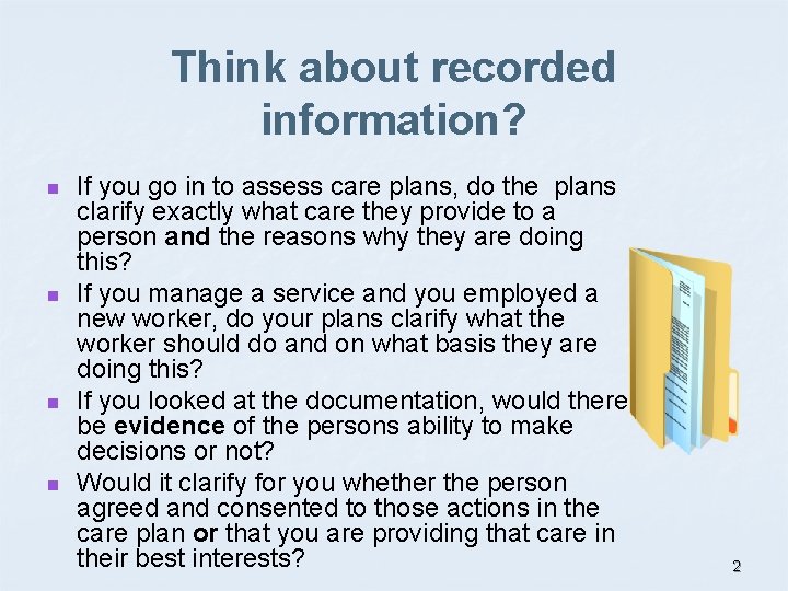 Think about recorded information? n n If you go in to assess care plans,