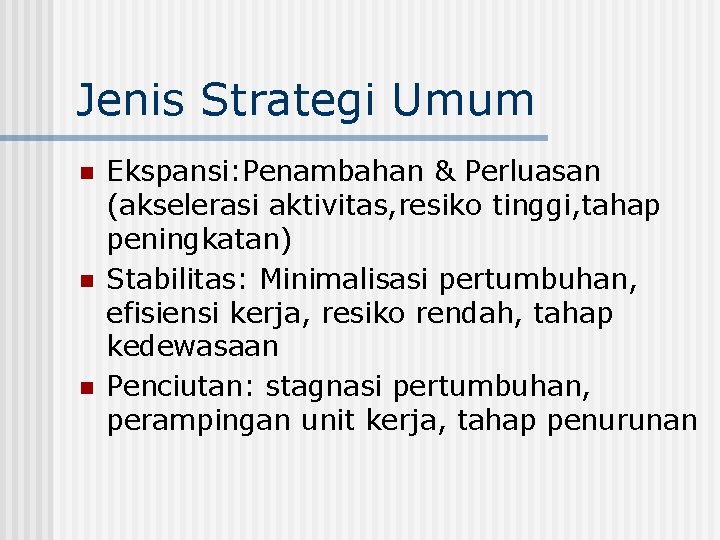 Jenis Strategi Umum n n n Ekspansi: Penambahan & Perluasan (akselerasi aktivitas, resiko tinggi,