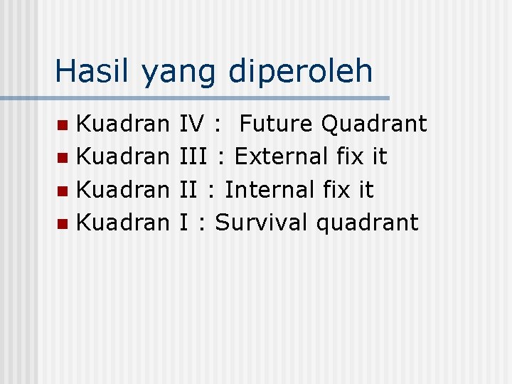 Hasil yang diperoleh Kuadran n IV : Future Quadrant III : External fix it
