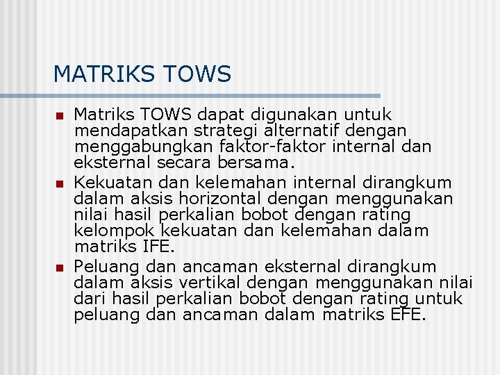 MATRIKS TOWS n n n Matriks TOWS dapat digunakan untuk mendapatkan strategi alternatif dengan