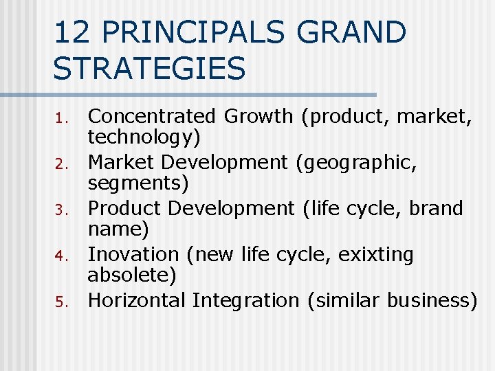 12 PRINCIPALS GRAND STRATEGIES 1. 2. 3. 4. 5. Concentrated Growth (product, market, technology)