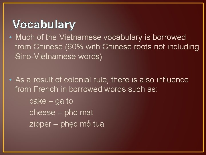 Vocabulary • Much of the Vietnamese vocabulary is borrowed from Chinese (60% with Chinese