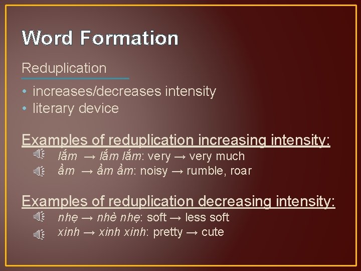 Word Formation Reduplication • increases/decreases intensity • literary device Examples of reduplication increasing intensity: