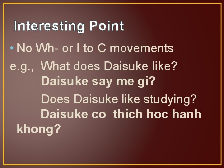 Interesting Point • No Wh- or I to C movements e. g. , What