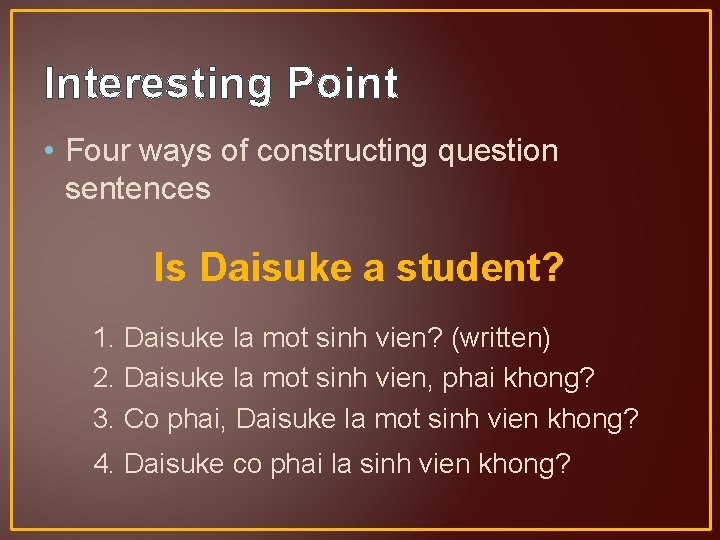 Interesting Point • Four ways of constructing question sentences Is Daisuke a student? 1.