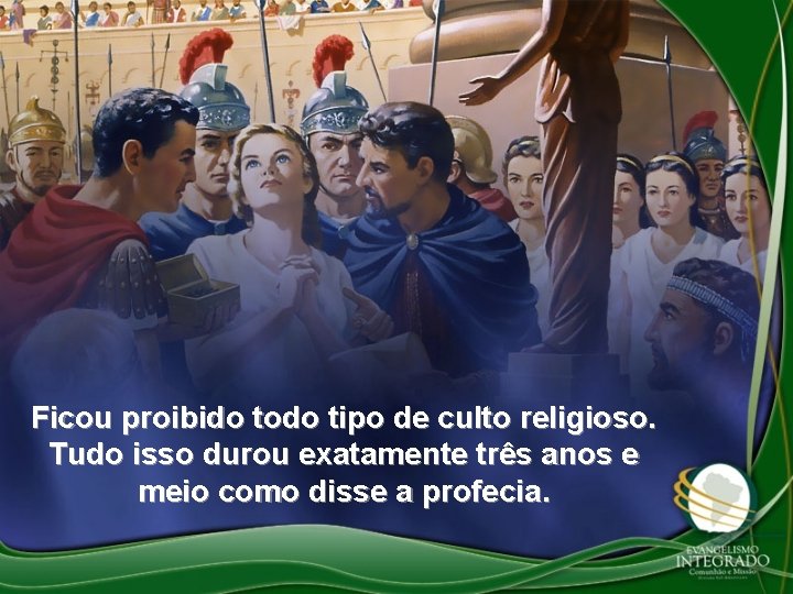Ficou proibido todo tipo de culto religioso. Tudo isso durou exatamente três anos e