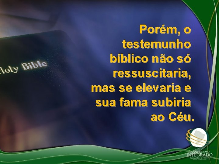 Porém, o testemunho bíblico não só ressuscitaria, mas se elevaria e sua fama subiria