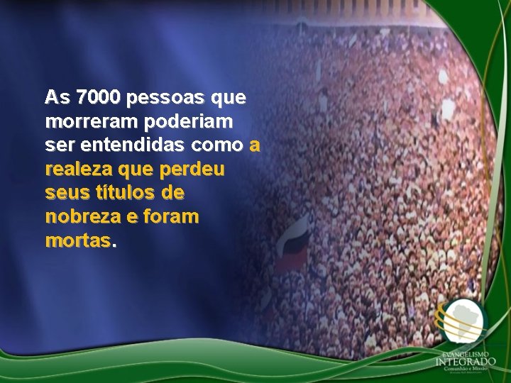 As 7000 pessoas que morreram poderiam ser entendidas como a realeza que perdeu seus