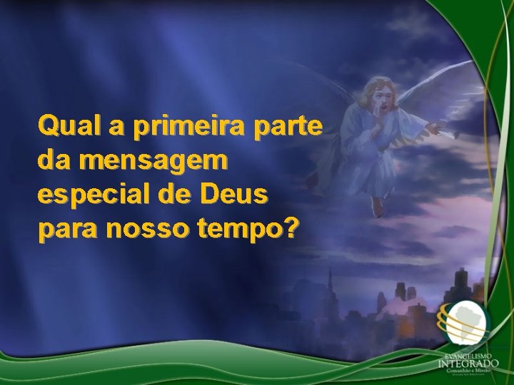 Qual a primeira parte da mensagem especial de Deus para nosso tempo? 