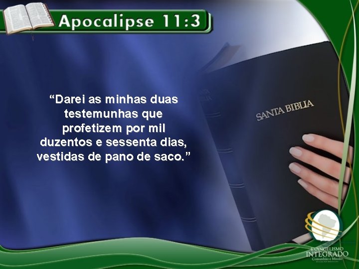 “Darei as minhas duas testemunhas que profetizem por mil duzentos e sessenta dias, vestidas