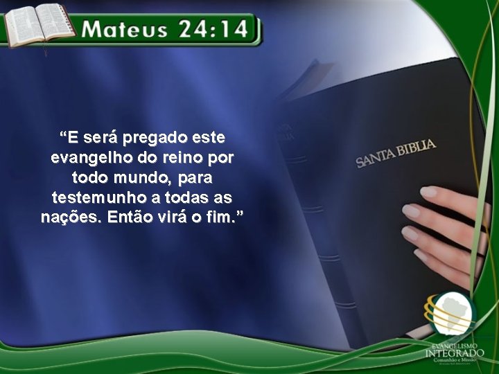 “E será pregado este evangelho do reino por todo mundo, para testemunho a todas