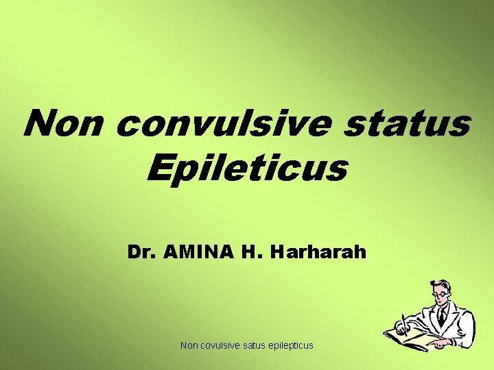 Non convulsive status Epileticus Dr. AMINA H. Harharah Non covulsive satus epilepticus 1 