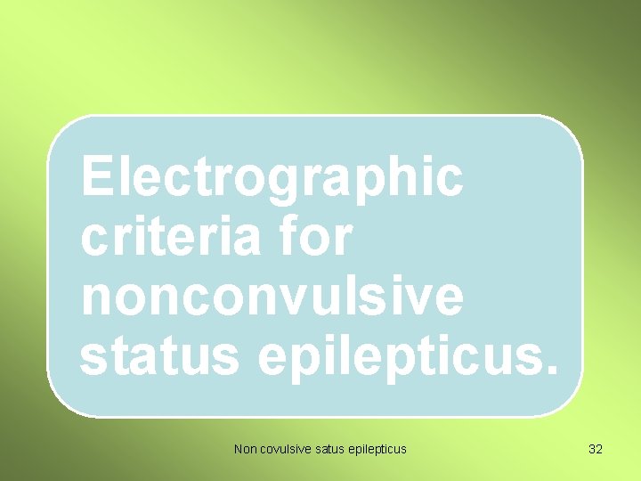 Electrographic criteria for nonconvulsive status epilepticus. Non covulsive satus epilepticus 32 