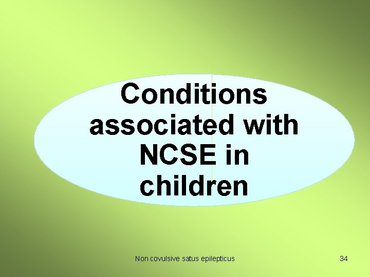 Conditions associated with NCSE in children Non covulsive satus epilepticus 34 