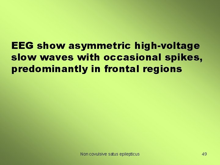 EEG show asymmetric high-voltage slow waves with occasional spikes, predominantly in frontal regions Non