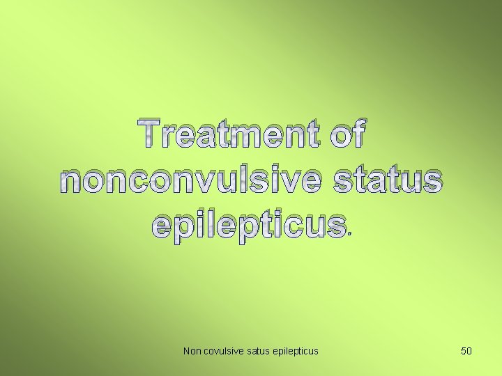 Treatment of nonconvulsive status epilepticus. Non covulsive satus epilepticus 50 