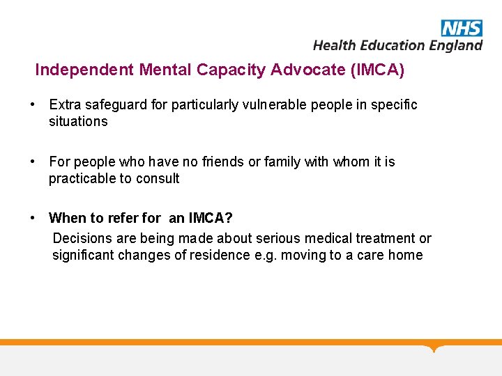 Independent Mental Capacity Advocate (IMCA) • Extra safeguard for particularly vulnerable people in specific