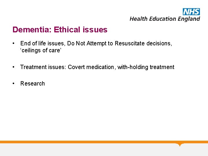 Dementia: Ethical issues • End of life issues, Do Not Attempt to Resuscitate decisions,