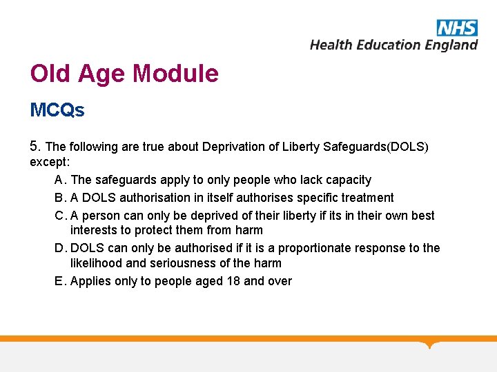 Old Age Module MCQs 5. The following are true about Deprivation of Liberty Safeguards(DOLS)