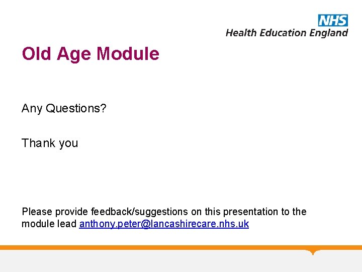 Old Age Module Any Questions? Thank you Please provide feedback/suggestions on this presentation to