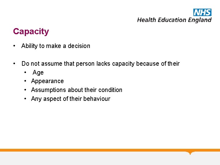 Capacity • Ability to make a decision • Do not assume that person lacks