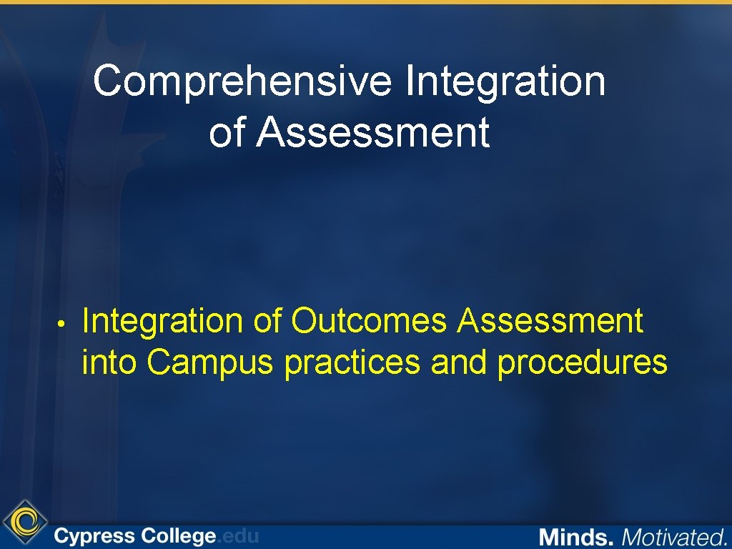 Comprehensive Integration of Assessment • Integration of Outcomes Assessment into Campus practices and procedures