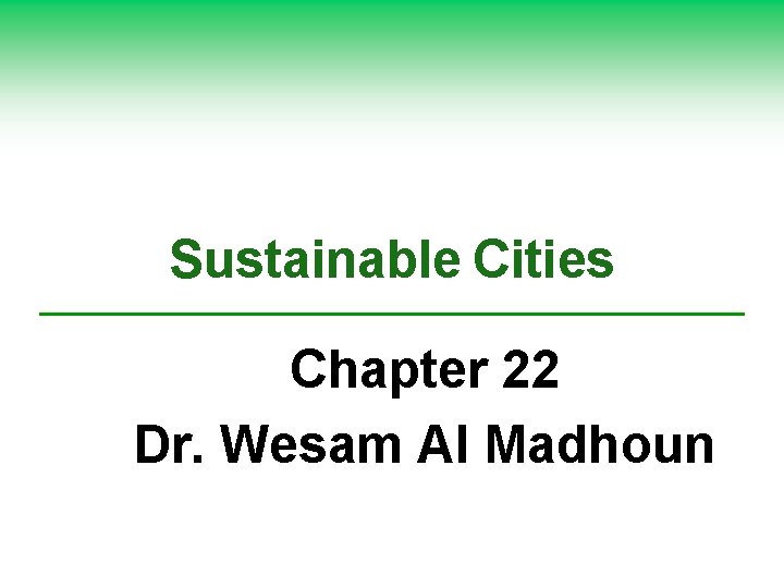 Sustainable Cities Chapter 22 Dr. Wesam Al Madhoun 